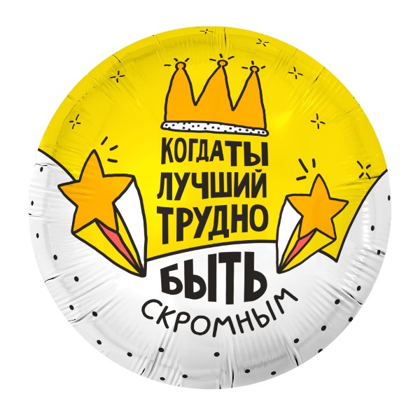 Фольгированный шар Круг Когда ты лучший, трудно быть скромным 18"/45см